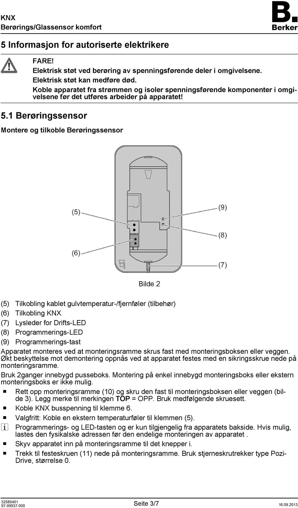 1 Berøringssensor Montere og tilkoble Berøringssensor Bilde 2 (5) Tilkobling kablet gulvtemperatur-/fjernføler (tilbehør) (6) Tilkobling KNX (7) Lysleder for Drifts-LED (8) Programmerings-LED (9)