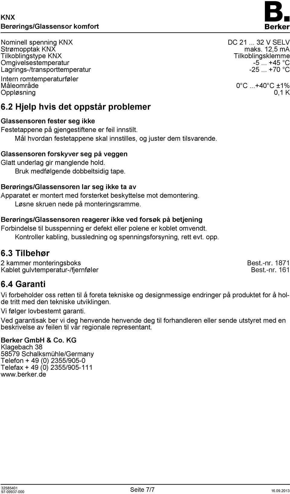 Mål hvordan festetappene skal innstilles, og juster dem tilsvarende. Glassensoren forskyver seg på veggen Glatt underlag gir manglende hold. Bruk medfølgende dobbeltsidig tape.