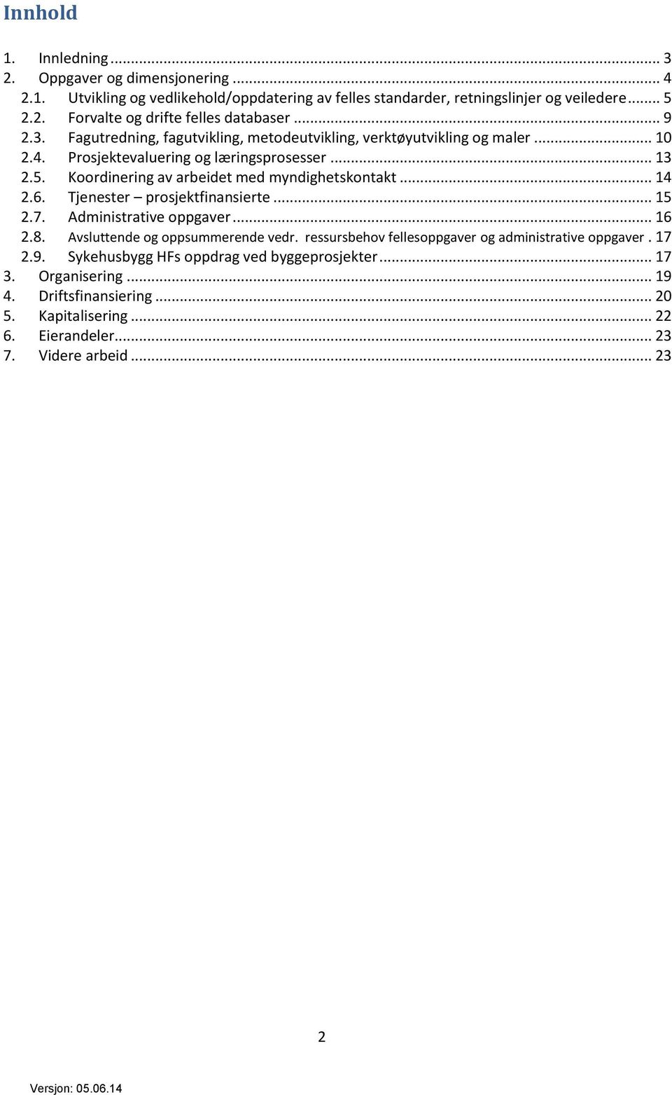 Koordinering av arbeidet med myndighetskontakt... 14 2.6. Tjenester prosjektfinansierte... 15 2.7. Administrative oppgaver... 16 2.8. Avsluttende og oppsummerende vedr.