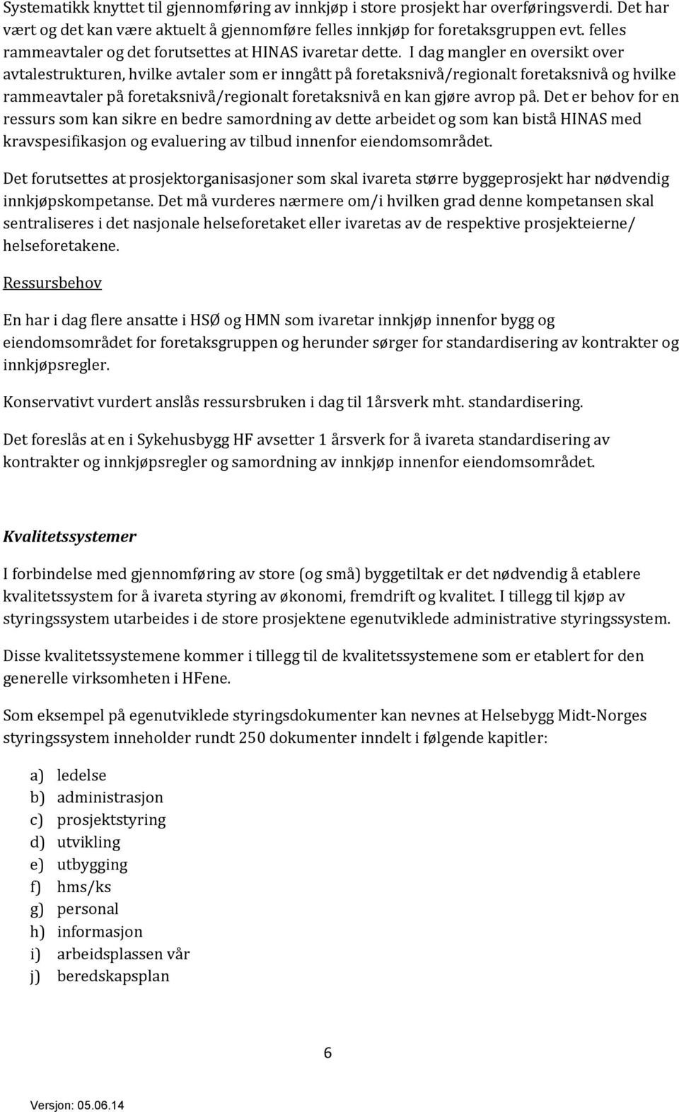 I dag mangler en oversikt over avtalestrukturen, hvilke avtaler som er inngått på foretaksnivå/regionalt foretaksnivå og hvilke rammeavtaler på foretaksnivå/regionalt foretaksnivå en kan gjøre avrop