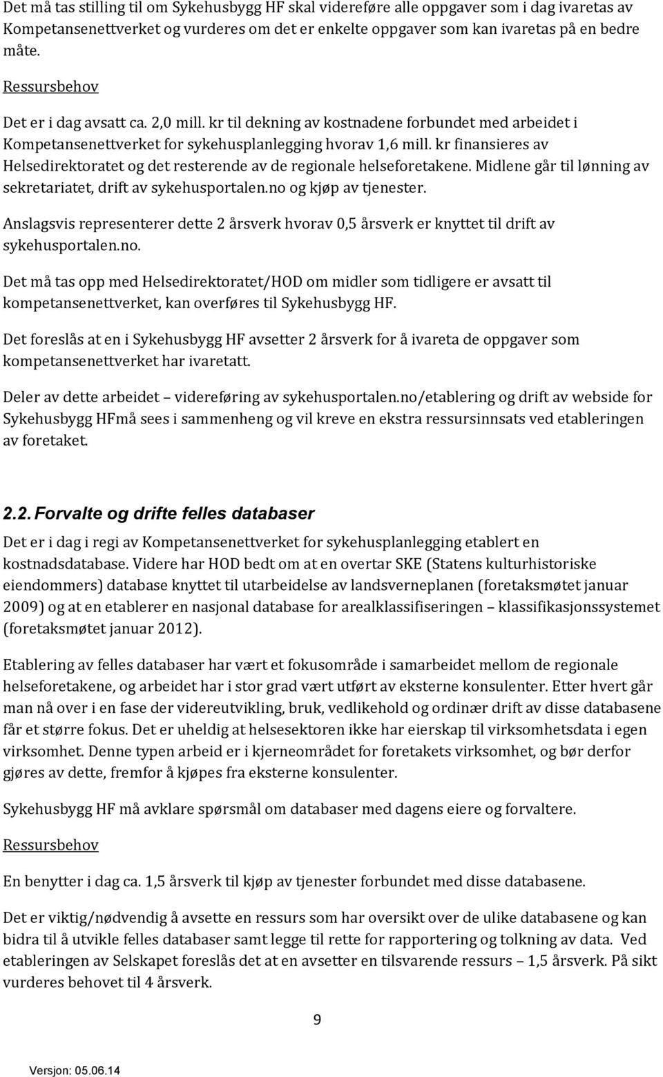 kr finansieres av Helsedirektoratet og det resterende av de regionale helseforetakene. Midlene går til lønning av sekretariatet, drift av sykehusportalen.no og kjøp av tjenester.