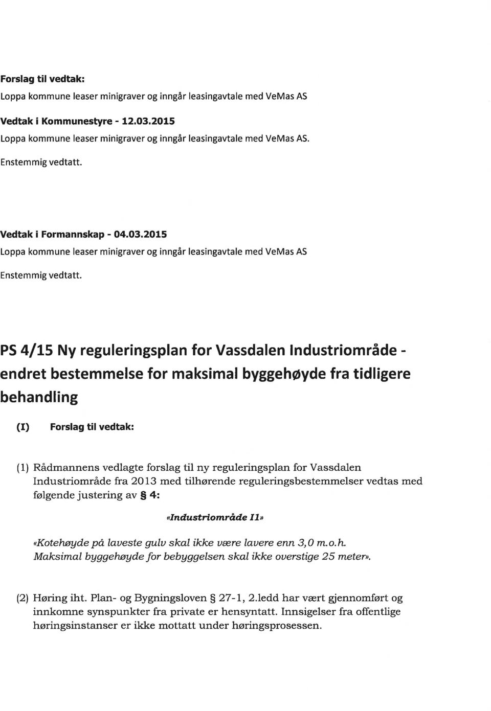 (I) Forslag tilvedtak: (1) Rådmannens vedlagte forslag til ny reguleringsplan for Vassdalen Industriområde fra 2OI3 med tilhørende reguleringsbestemmelser vedtas med følgende justering av $ 4: