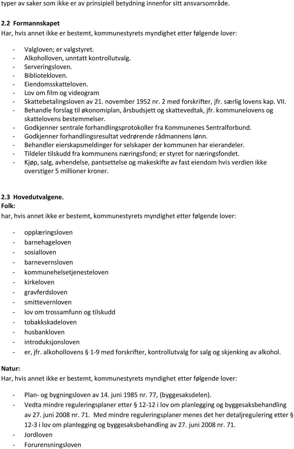 - Eiendomsskatteloven. - Lov om film og videogram - Skattebetalingsloven av 21. november 1952 nr. 2 med forskrifter, jfr. særlig lovens kap. VII.