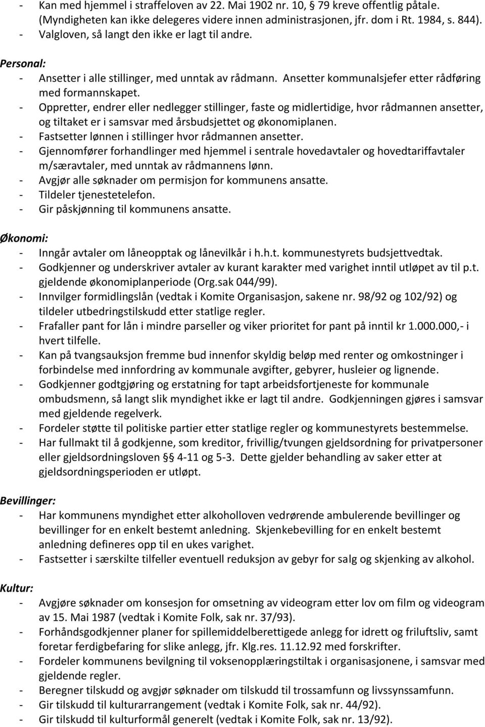 - Oppretter, endrer eller nedlegger stillinger, faste og midlertidige, hvor rådmannen ansetter, og tiltaket er i samsvar med årsbudsjettet og økonomiplanen.