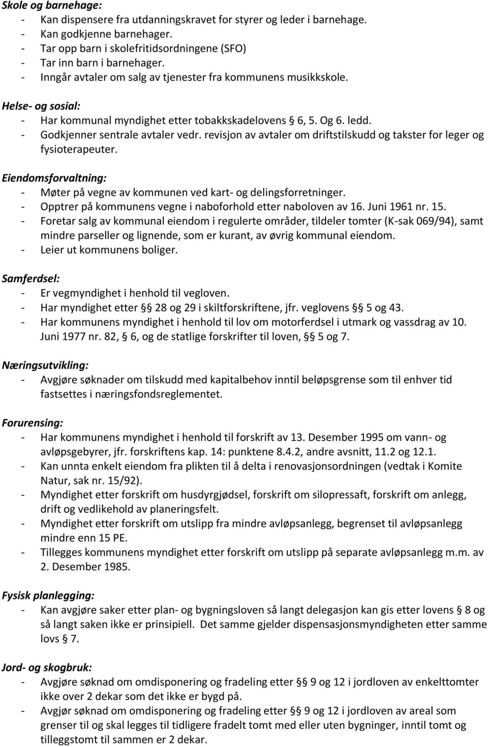 revisjon av avtaler om driftstilskudd og takster for leger og fysioterapeuter. Eiendomsforvaltning: - Møter på vegne av kommunen ved kart- og delingsforretninger.