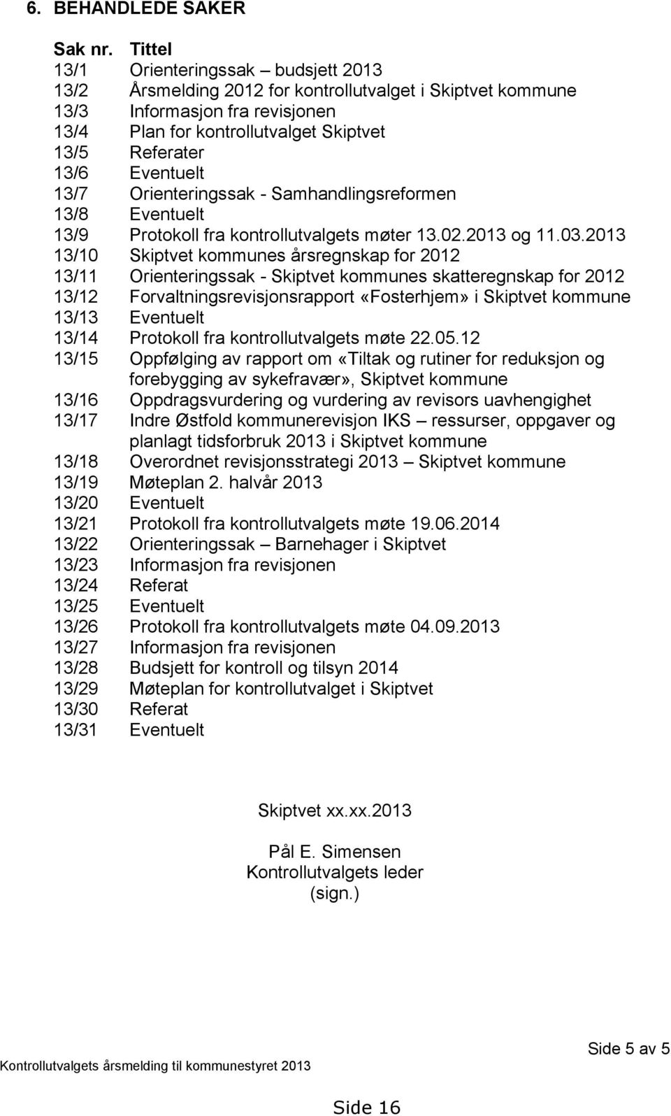Eventuelt 13/7 Orienteringssak - Samhandlingsreformen 13/8 Eventuelt 13/9 Protokoll fra kontrollutvalgets møter 13.02.2013 og 11.03.
