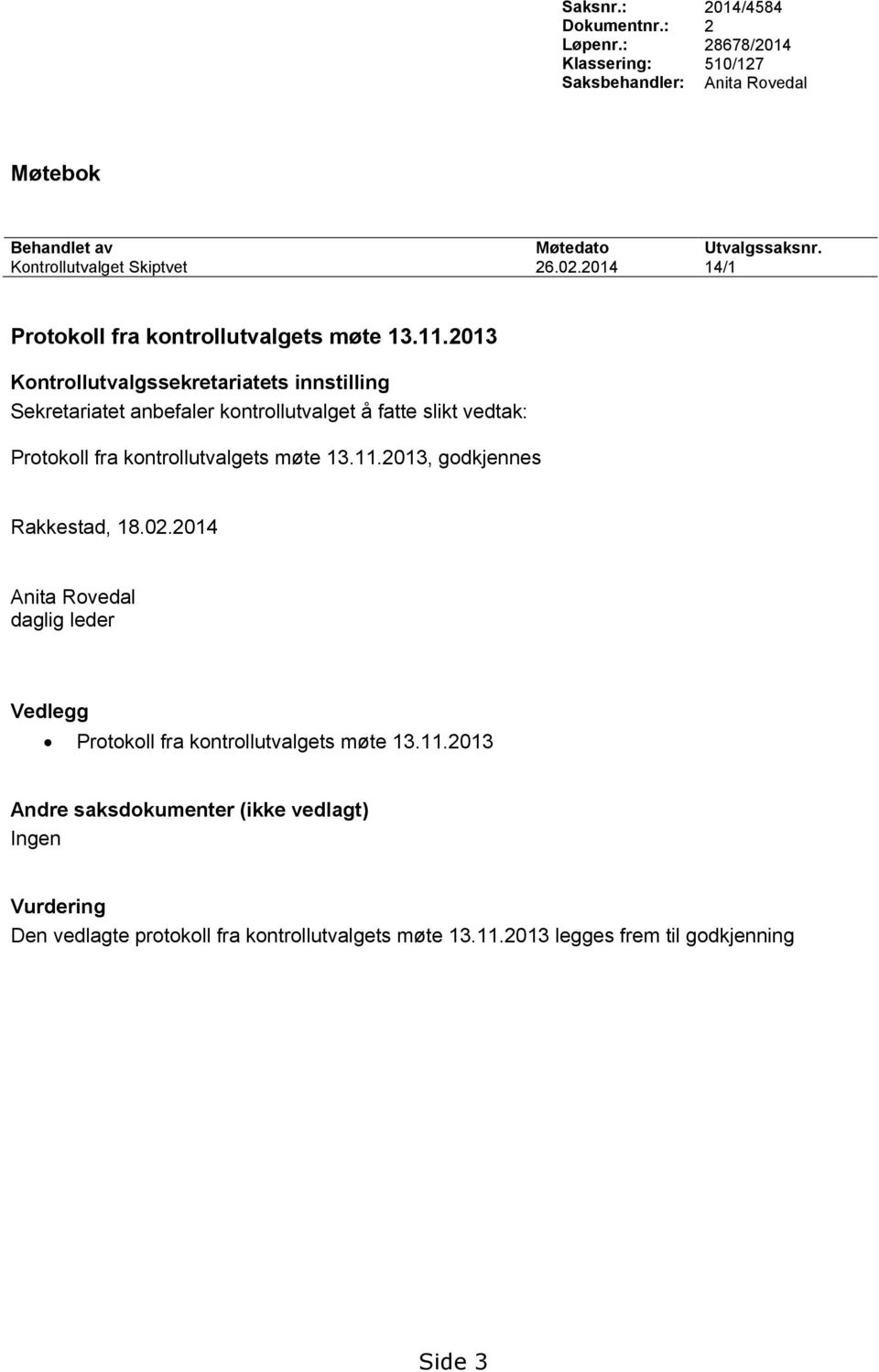 2014 14/1 Protokoll fra kontrollutvalgets møte 13.11.2013 Protokoll fra kontrollutvalgets møte 13.11.2013, godkjennes Rakkestad, 18.