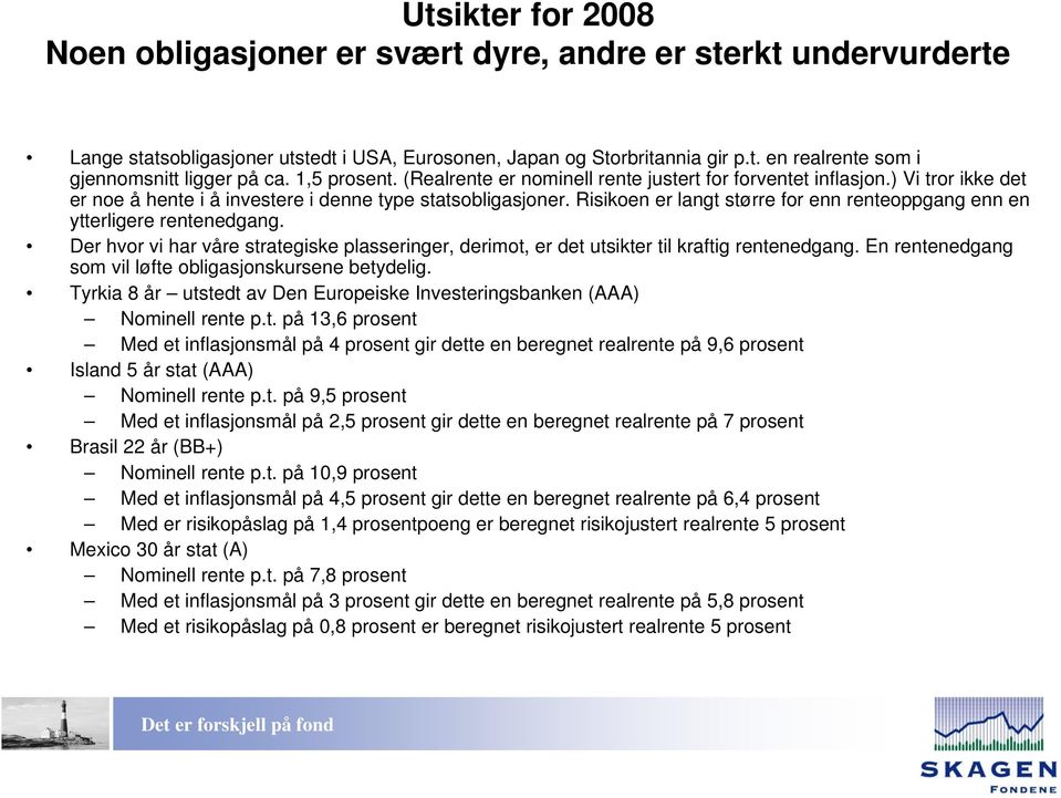 Risikoen er langt større for enn renteoppgang enn en ytterligere rentenedgang. Der hvor vi har våre strategiske plasseringer, derimot, er det utsikter til kraftig rentenedgang.