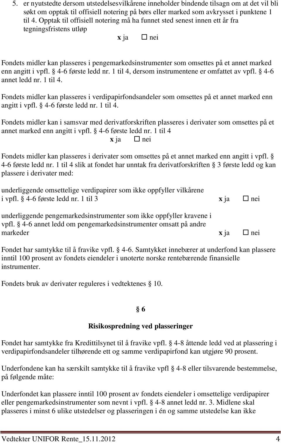 vpfl. 4-6 første ledd nr. 1 til 4, dersom instrumentene er omfattet av vpfl. 4-6 annet ledd nr. 1 til 4. Fondets midler kan plasseres i verdipapirfondsandeler som omsettes på et annet marked enn angitt i vpfl.