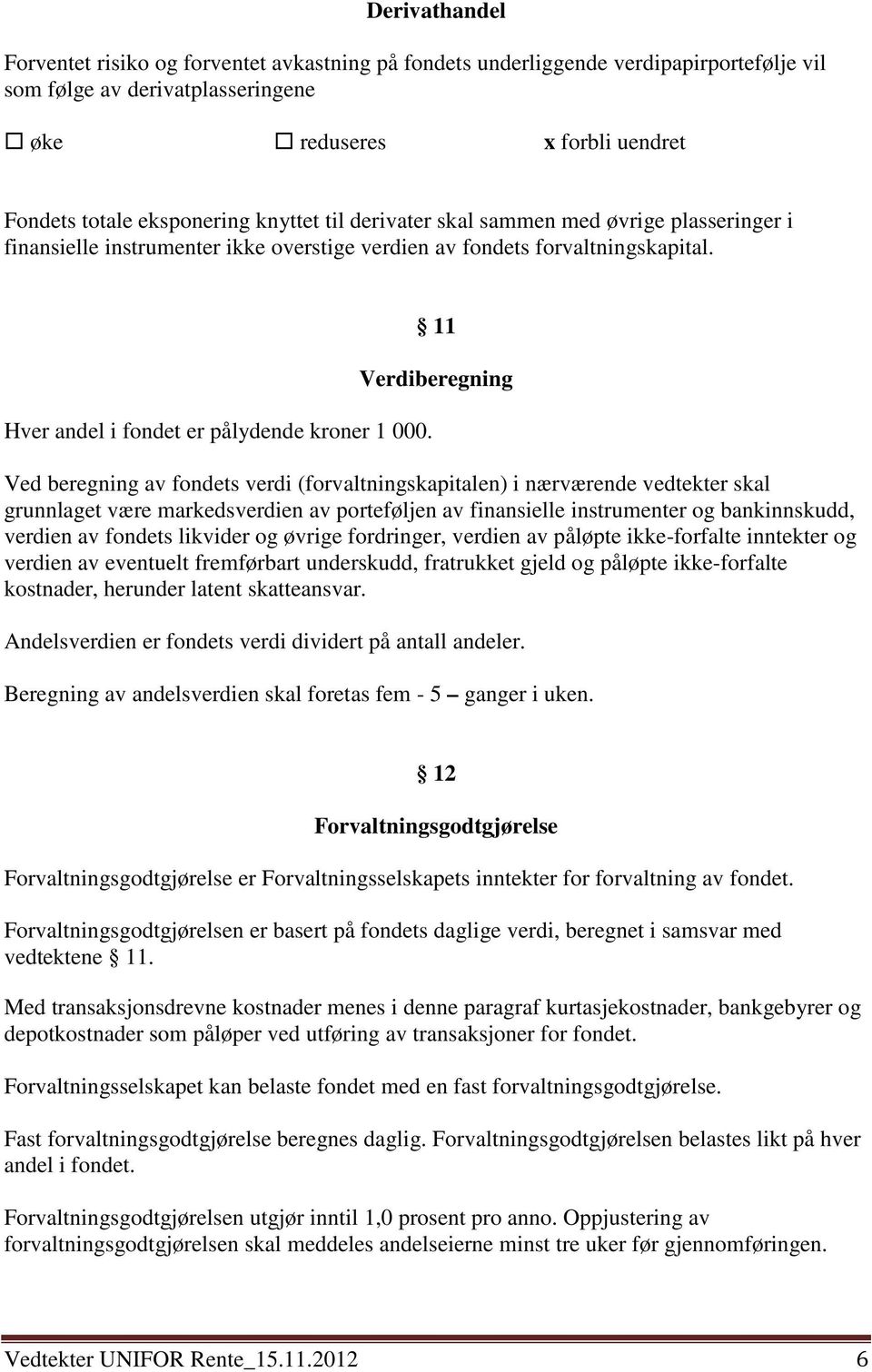 11 Verdiberegning Ved beregning av fondets verdi (forvaltningskapitalen) i nærværende vedtekter skal grunnlaget være markedsverdien av porteføljen av finansielle instrumenter og bankinnskudd, verdien