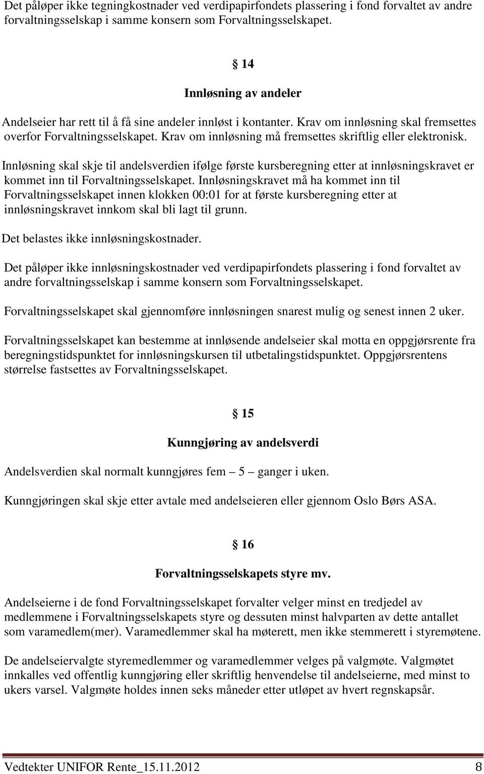 Krav om innløsning må fremsettes skriftlig eller elektronisk. Innløsning skal skje til andelsverdien ifølge første kursberegning etter at innløsningskravet er kommet inn til Forvaltningsselskapet.