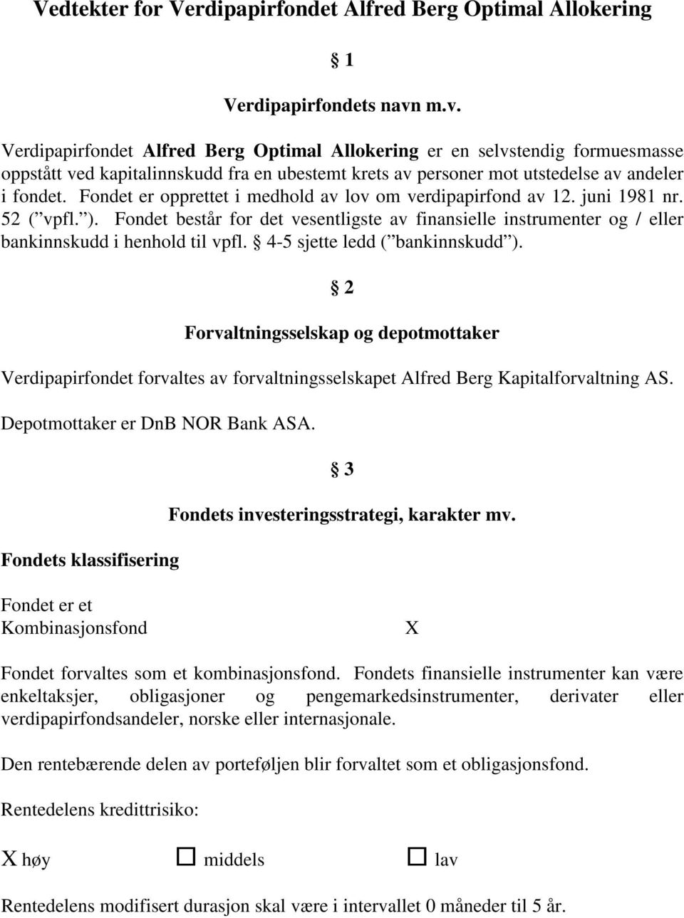 Fondet er opprettet i medhold av lov om verdipapirfond av 12. juni 1981 nr. 52 ( vpfl. ). Fondet består for det vesentligste av finansielle instrumenter og / eller bankinnskudd i henhold til vpfl.