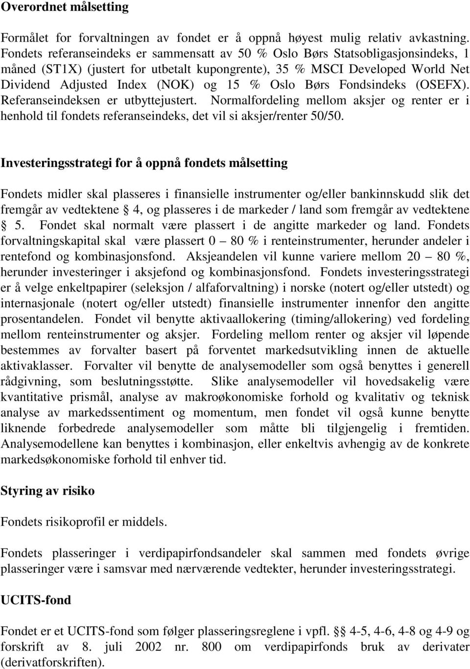 Oslo Børs Fondsindeks (OSEFX). Referanseindeksen er utbyttejustert. Normalfordeling mellom aksjer og renter er i henhold til fondets referanseindeks, det vil si aksjer/renter 50/50.