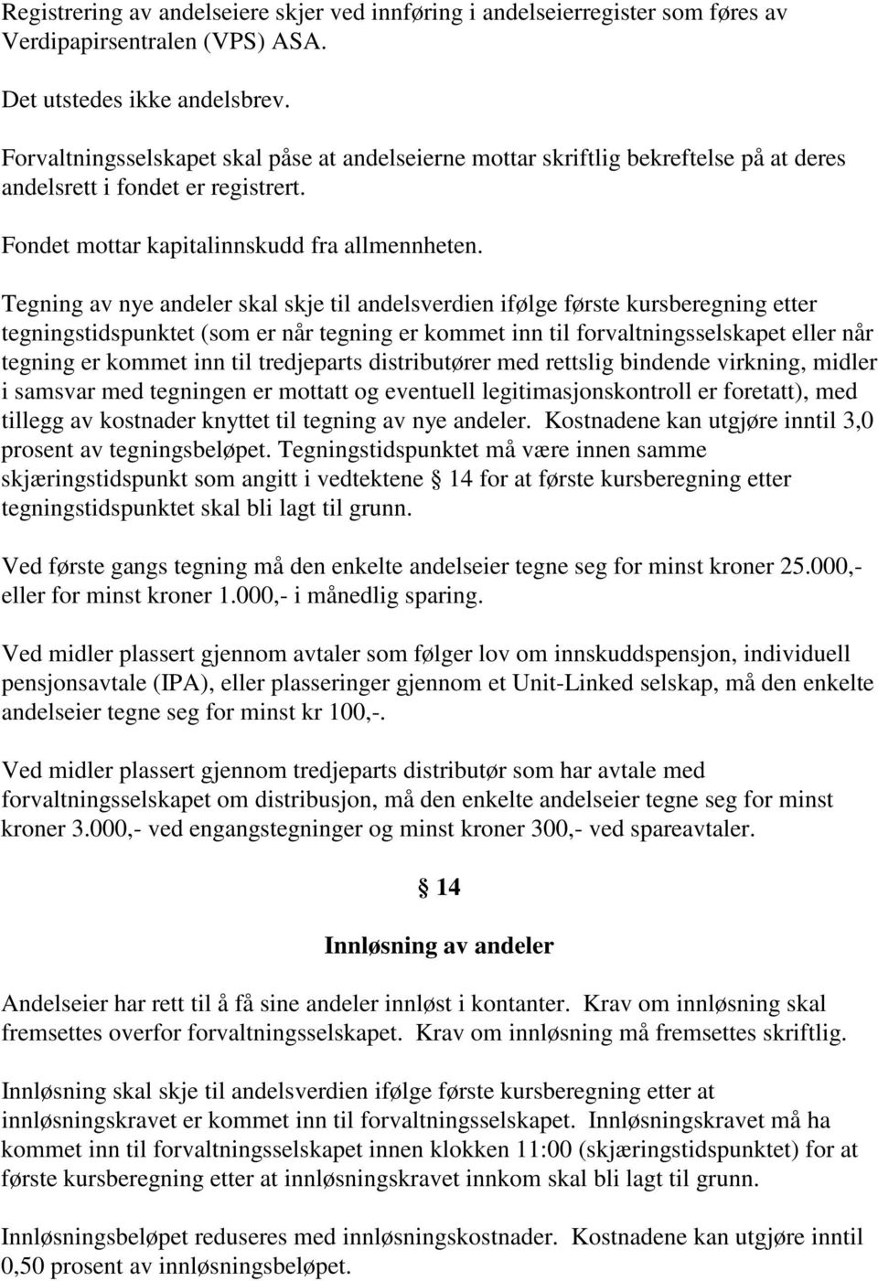 Tegning av nye andeler skal skje til andelsverdien ifølge første kursberegning etter tegningstidspunktet (som er når tegning er kommet inn til forvaltningsselskapet eller når tegning er kommet inn