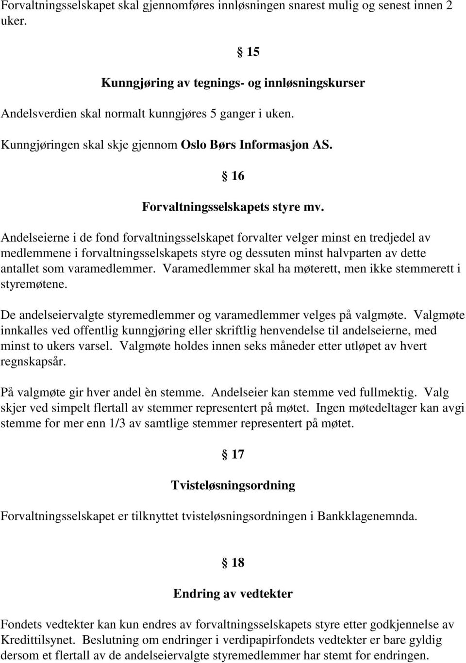 Andelseierne i de fond forvaltningsselskapet forvalter velger minst en tredjedel av medlemmene i forvaltningsselskapets styre og dessuten minst halvparten av dette antallet som varamedlemmer.