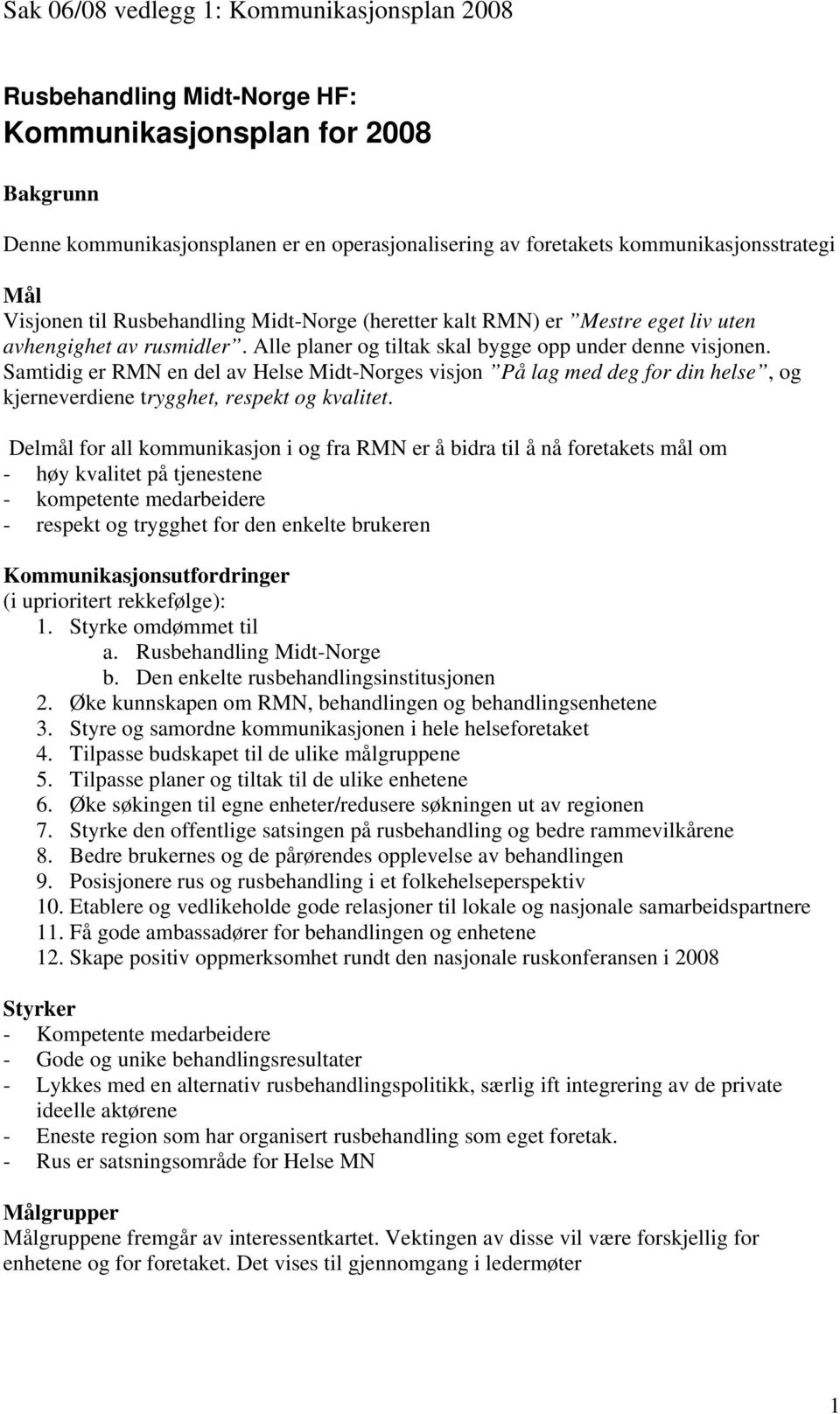 Samtidig er RMN en del av Helse Midt-Norges visjon På lag med deg for din helse, og kjerneverdiene trygghet, respekt og kvalitet.