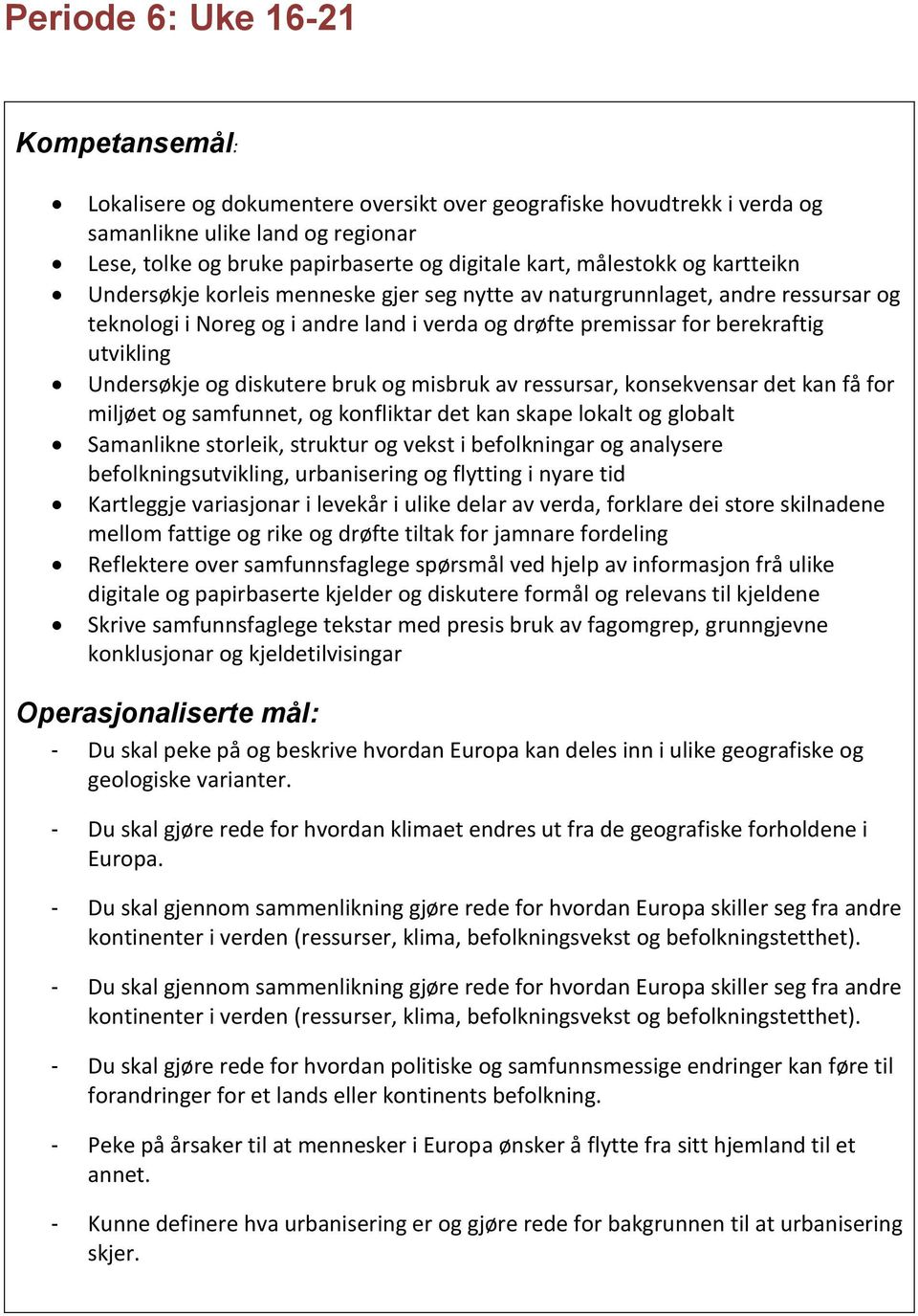 diskutere bruk og misbruk av ressursar, konsekvensar det kan få for miljøet og samfunnet, og konfliktar det kan skape lokalt og globalt Samanlikne storleik, struktur og vekst i befolkningar og