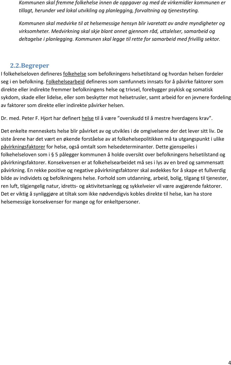 Kommunen skal legge til rette for samarbeid med frivillig sektor. 2.2.Begreper I folkehelseloven defineres folkehelse som befolkningens helsetilstand og hvordan helsen fordeler seg i en befolkning.