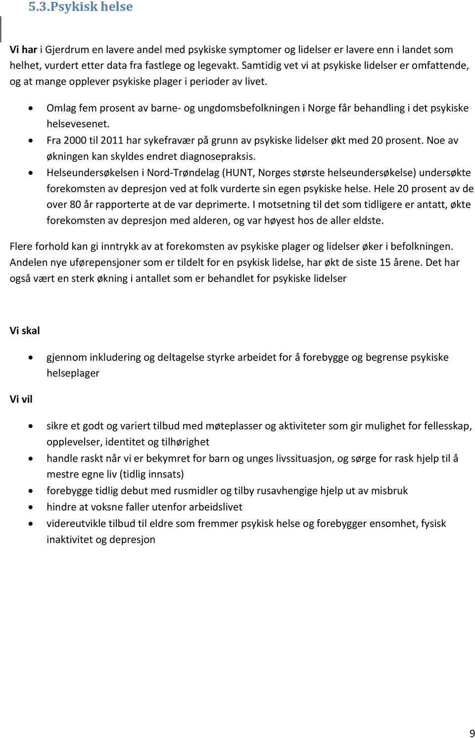 Omlag fem prosent av barne- og ungdomsbefolkningen i Norge får behandling i det psykiske helsevesenet. Fra 2000 til 2011 har sykefravær på grunn av psykiske lidelser økt med 20 prosent.