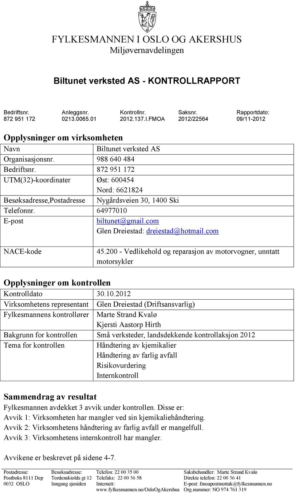 872 951 172 UTM(32)-koordinater Øst: 600454 Nord: 6621824 Besøksadresse,Postadresse Nygårdsveien 30, 1400 Ski Telefonnr. 64977010 E-post biltunet@gmail.com Glen Dreiestad: dreiestad@hotmail.