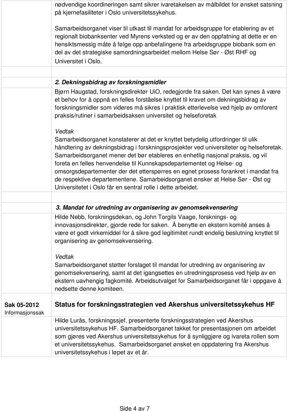 anbefalingene fra arbeidsgruppe biobank som en del av det strategiske samordningsarbeidet mellom Helse Sør - Øst RHF og Universitet i Oslo. 2.