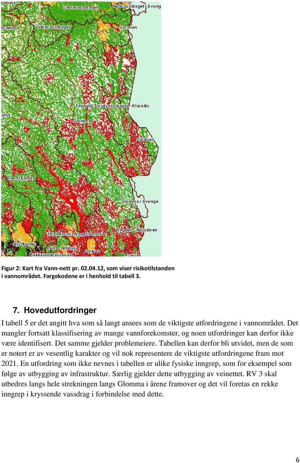 Det mangler fortsatt klassifisering av mange vannforekomster, og noen utfordringer kan derfor ikke være identifisert. Det samme gjelder problemeiere.