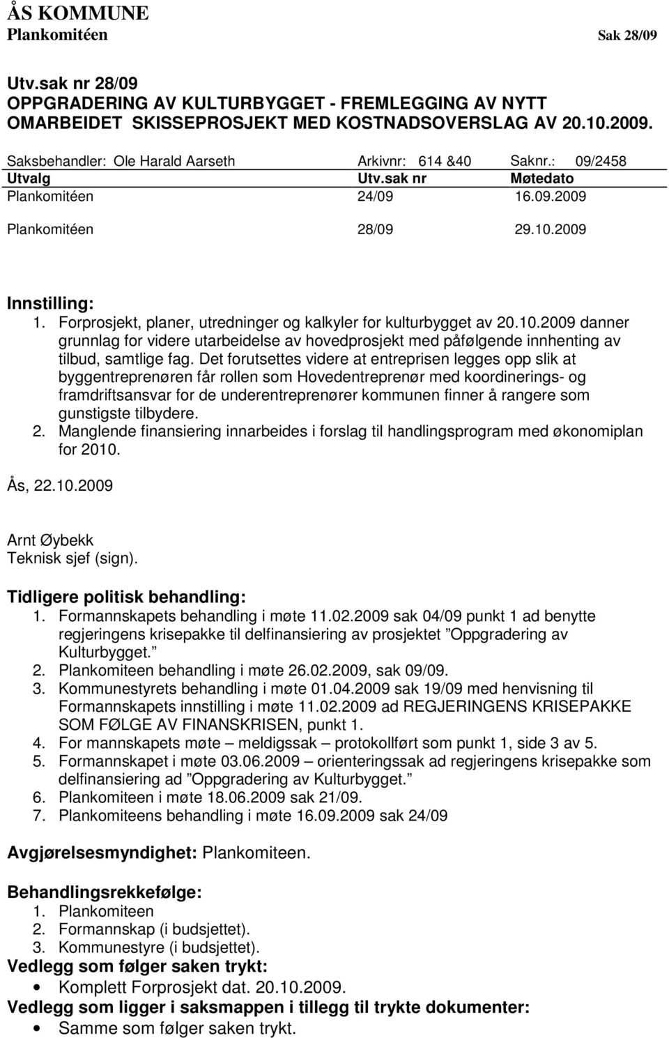 Forprosjekt, planer, utredninger og kalkyler for kulturbygget av 20.10.2009 danner grunnlag for videre utarbeidelse av hovedprosjekt med påfølgende innhenting av tilbud, samtlige fag.