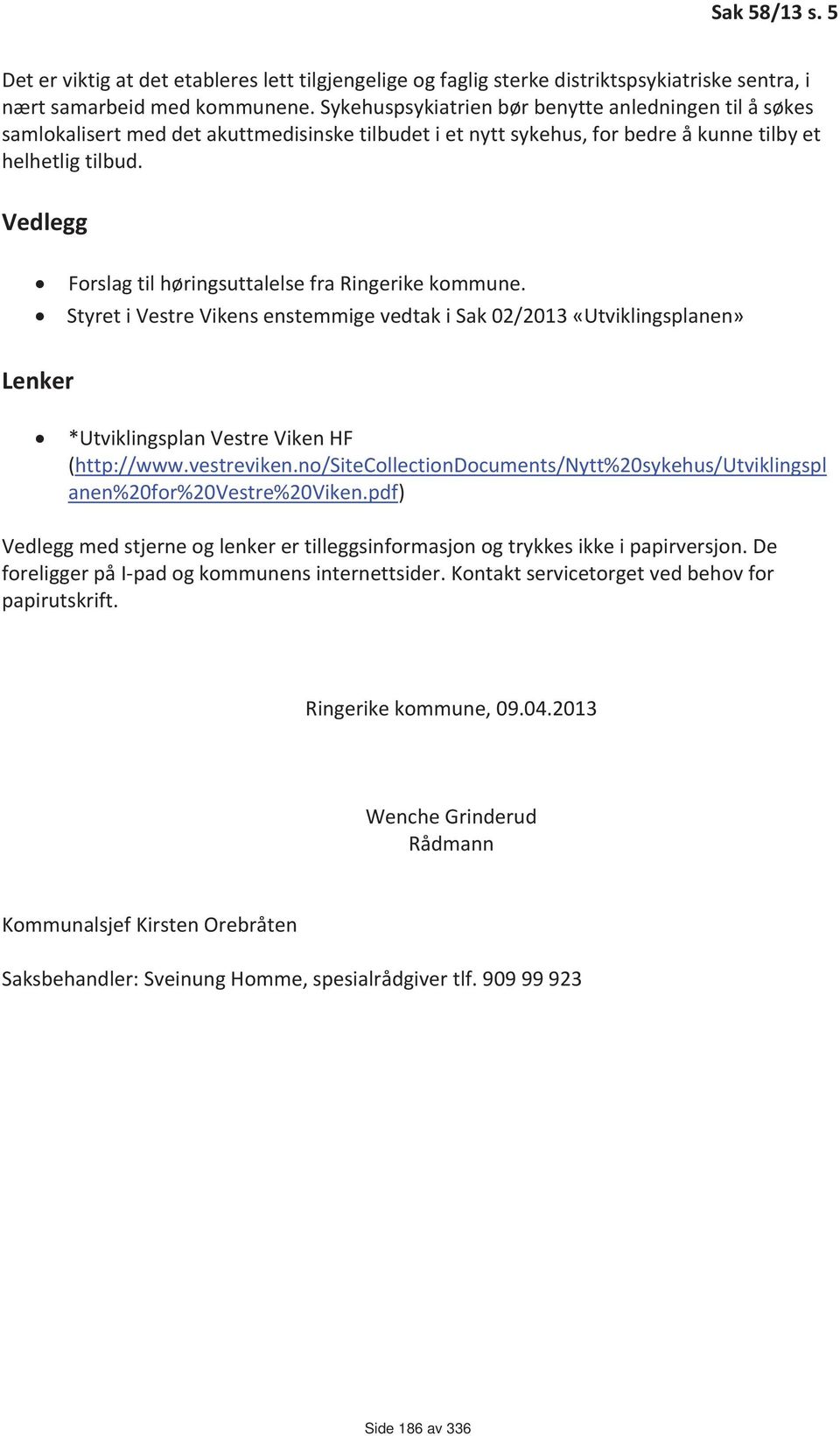 Vedlegg Forslag til høringsuttalelse fra Ringerike kommune. Styret i Vestre Vikens enstemmige vedtak i Sak 02/2013 «Utviklingsplanen» Lenker *Utviklingsplan Vestre Viken HF (http://www.vestreviken.