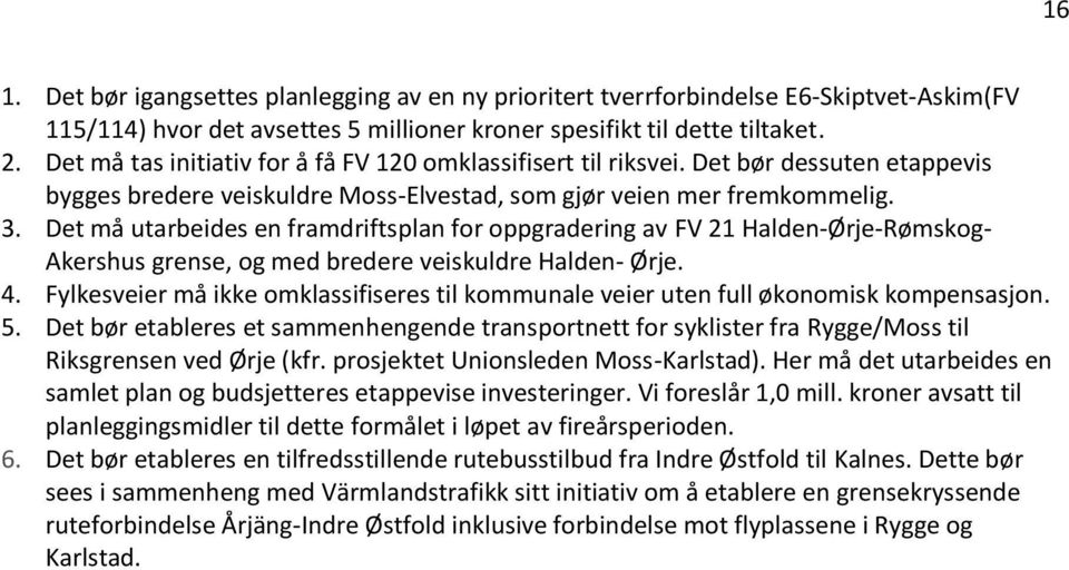 Det må utarbeides en framdriftsplan for oppgradering av FV 21 Halden-Ørje-Rømskog- Akershus grense, og med bredere veiskuldre Halden- Ørje. 4.