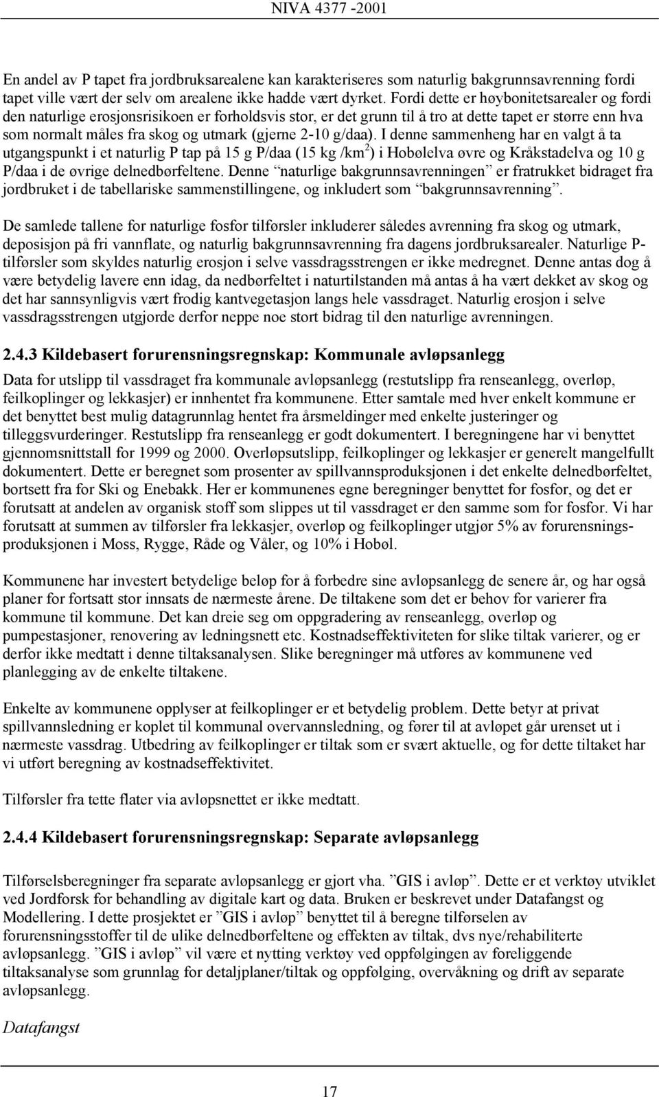 2-10 g/daa). I denne sammenheng har en valgt å ta utgangspunkt i et naturlig P tap på 15 g P/daa (15 kg /km 2 ) i Hobølelva øvre og Kråkstadelva og 10 g P/daa i de øvrige delnedbørfeltene.