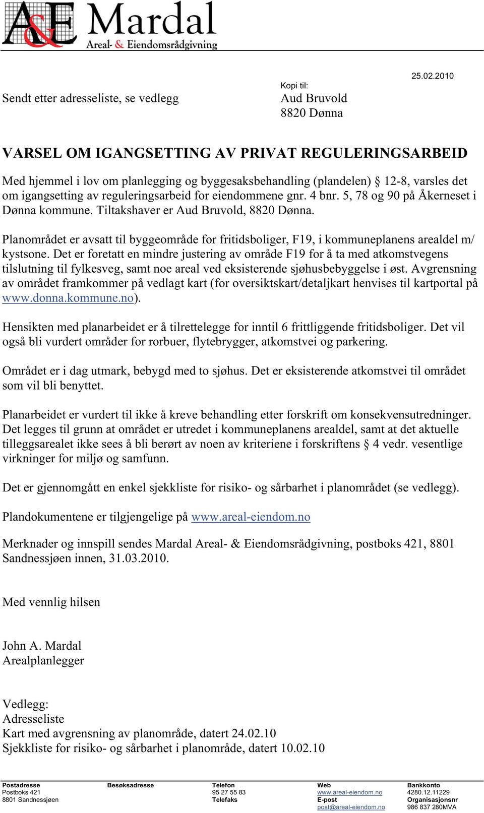 4 bnr. 5, 78 og 90 på Åkerneset i Dønna kommune. Tiltakshaver er Aud Bruvold,. Planområdet er avsatt til byggeområde for fritidsboliger, F19, i kommuneplanens arealdel m/ kystsone.