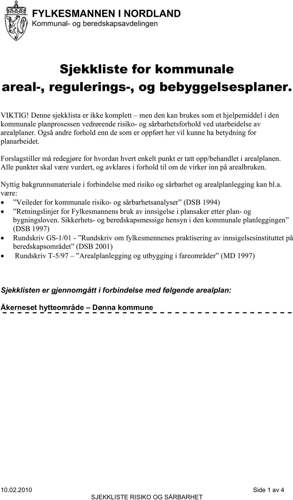 Også andre forhold enn de som er oppført her vil kunne ha betydning for planarbeidet. Forslagstiller må redegjøre for hvordan hvert enkelt punkt er tatt opp/behandlet i arealplanen.