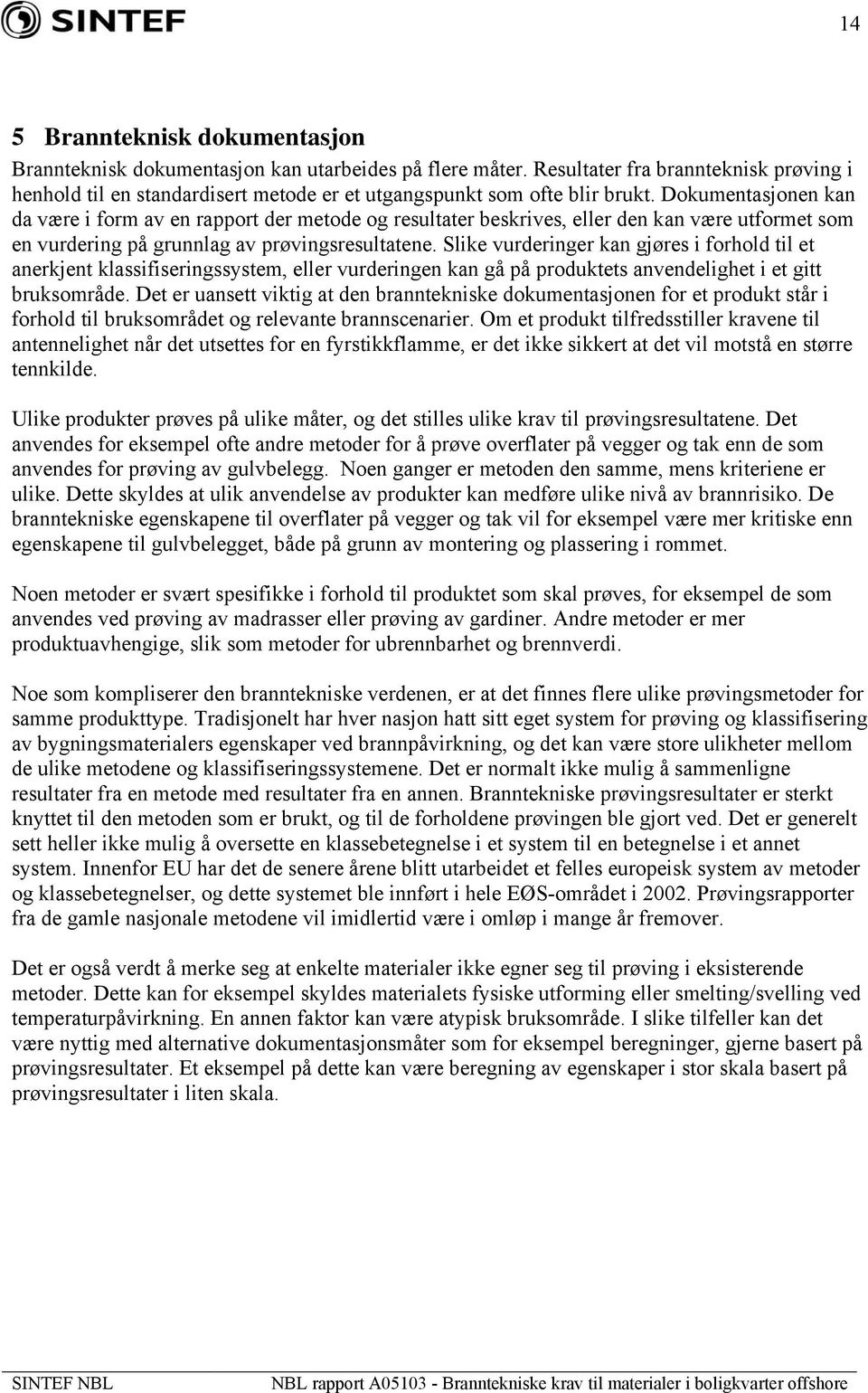 Dokumentasjonen kan da være i form av en rapport der metode og resultater beskrives, eller den kan være utformet som en vurdering på grunnlag av prøvingsresultatene.