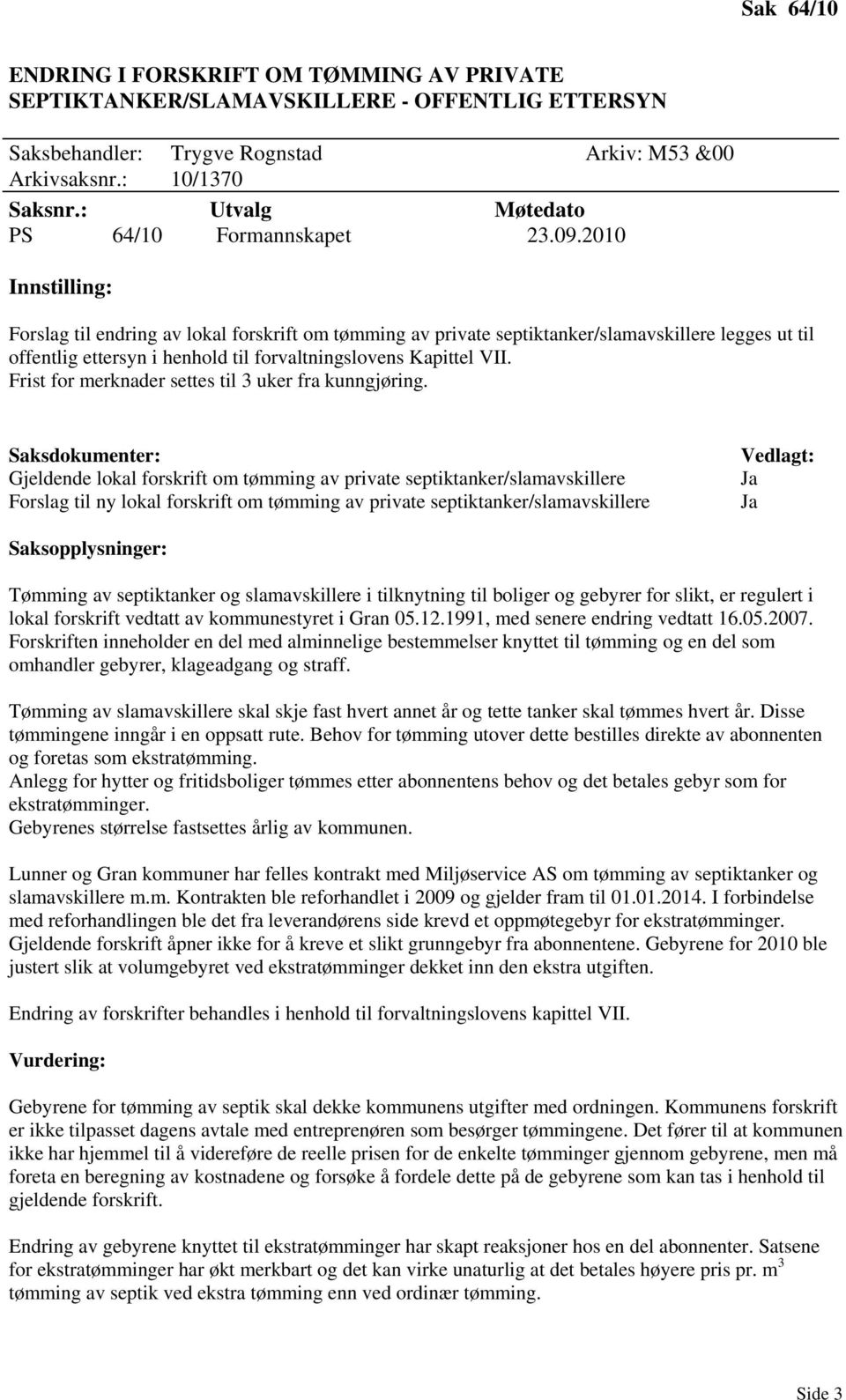 2010 Innstilling: Forslag til endring av lokal forskrift om tømming av private septiktanker/slamavskillere legges ut til offentlig ettersyn i henhold til forvaltningslovens Kapittel VII.