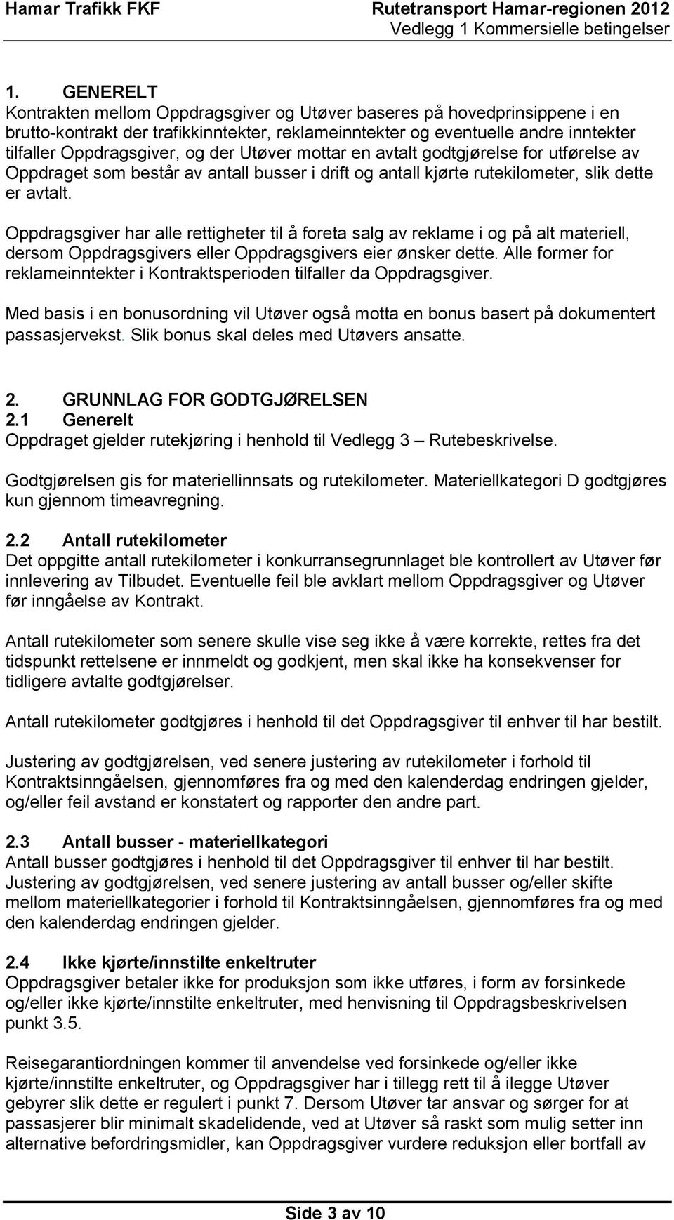 Oppdragsgiver har alle rettigheter til å foreta salg av reklame i og på alt materiell, dersom Oppdragsgivers eller Oppdragsgivers eier ønsker dette.