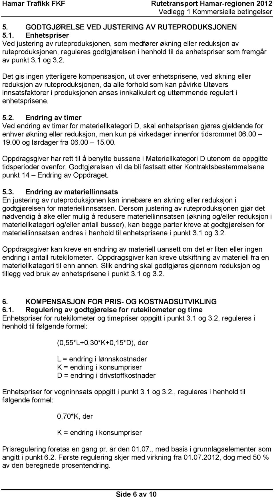 Det gis ingen ytterligere kompensasjon, ut over enhetsprisene, ved økning eller reduksjon av ruteproduksjonen, da alle forhold som kan påvirke Utøvers innsatsfaktorer i produksjonen anses