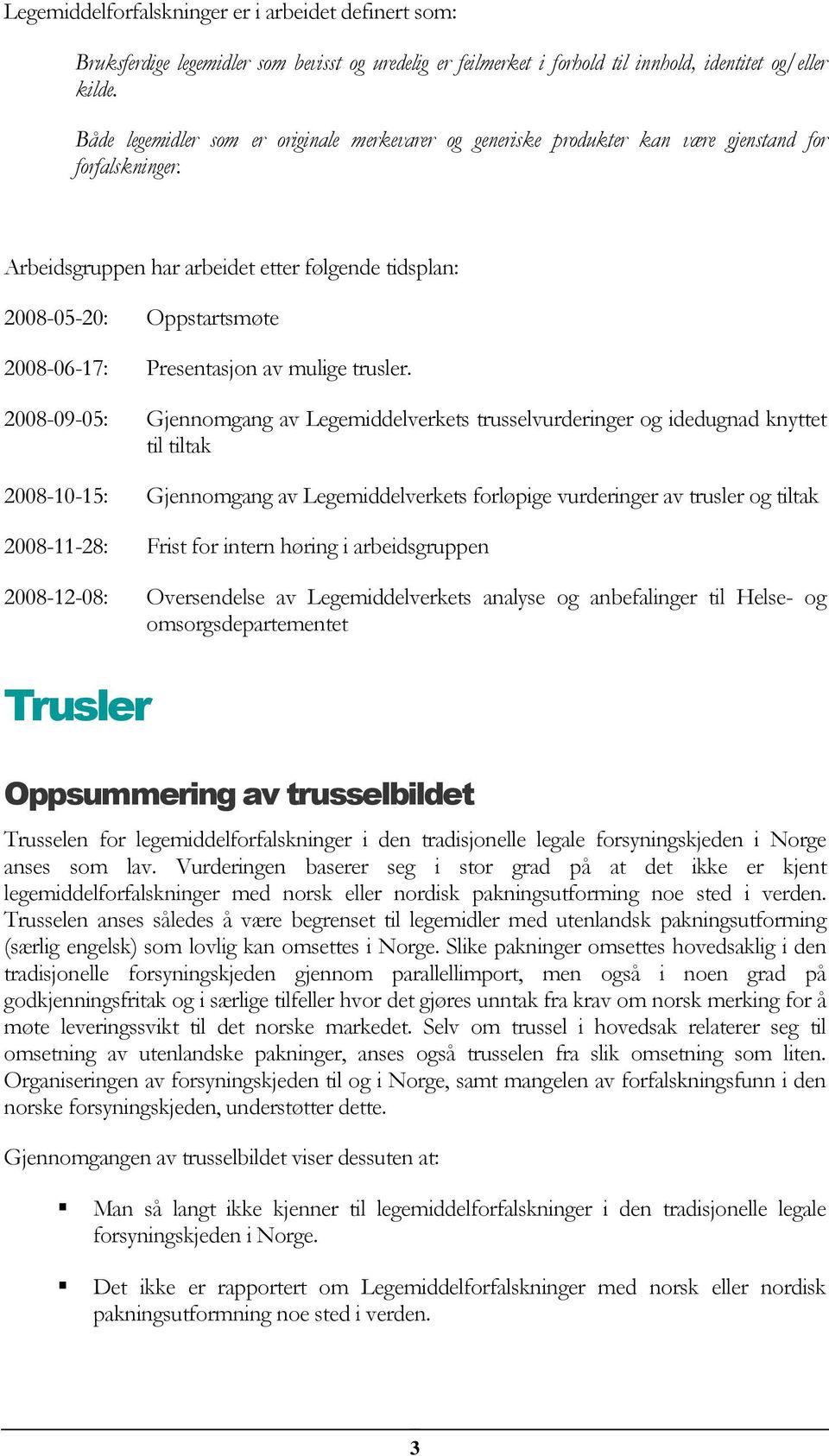 Arbeidsgruppen har arbeidet etter følgende tidsplan: 2008-05-20: Oppstartsmøte 2008-06-17: Presentasjon av mulige trusler.