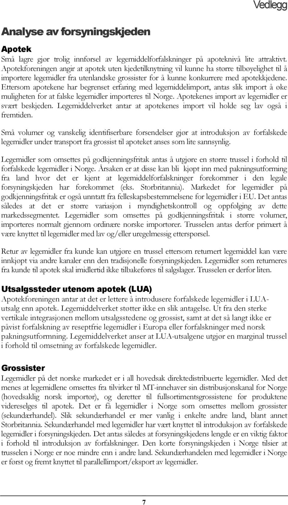 Ettersom apotekene har begrenset erfaring med legemiddelimport, antas slik import å øke muligheten for at falske legemidler importeres til Norge. Apotekenes import av legemidler er svært beskjeden.