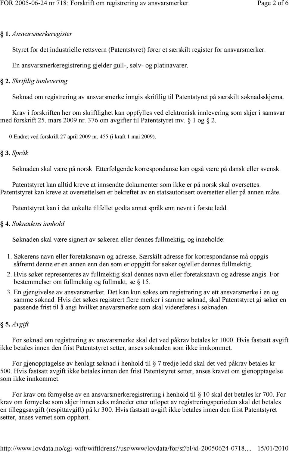 Krav i forskriften her om skriftlighet kan oppfylles ved elektronisk innlevering som skjer i samsvar med forskrift 25. mars 2009 nr. 376 om avgifter til Patentstyret mv. 1 og 2.