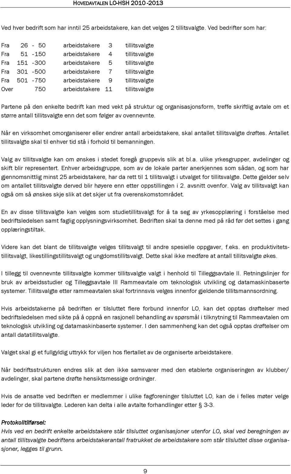 arbeidstakere 9 tillitsvalgte Over 750 arbeidstakere 11 tillitsvalgte Partene på den enkelte bedrift kan med vekt på struktur og organisasjonsform, treffe skriftlig avtale om et større antall