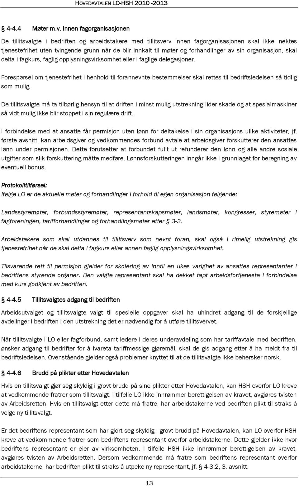 forhandlinger av sin organisasjon, skal delta i fagkurs, faglig opplysningsvirksomhet eller i faglige delegasjoner.