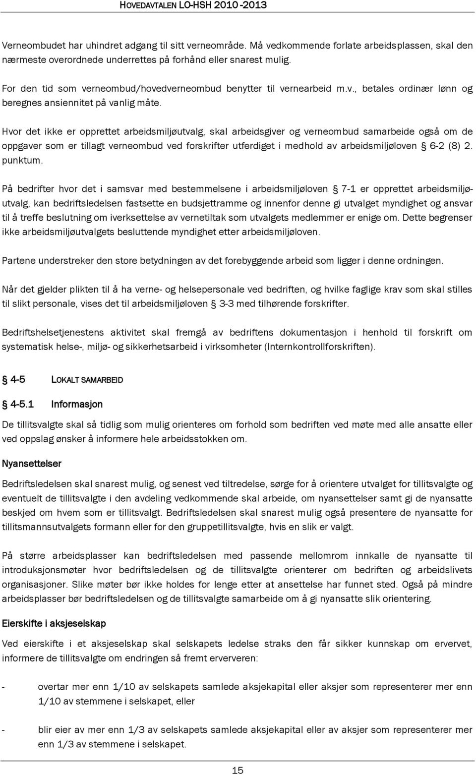 Hvor det ikke er opprettet arbeidsmiljøutvalg, skal arbeidsgiver og verneombud samarbeide også om de oppgaver som er tillagt verneombud ved forskrifter utferdiget i medhold av arbeidsmiljøloven 6-2