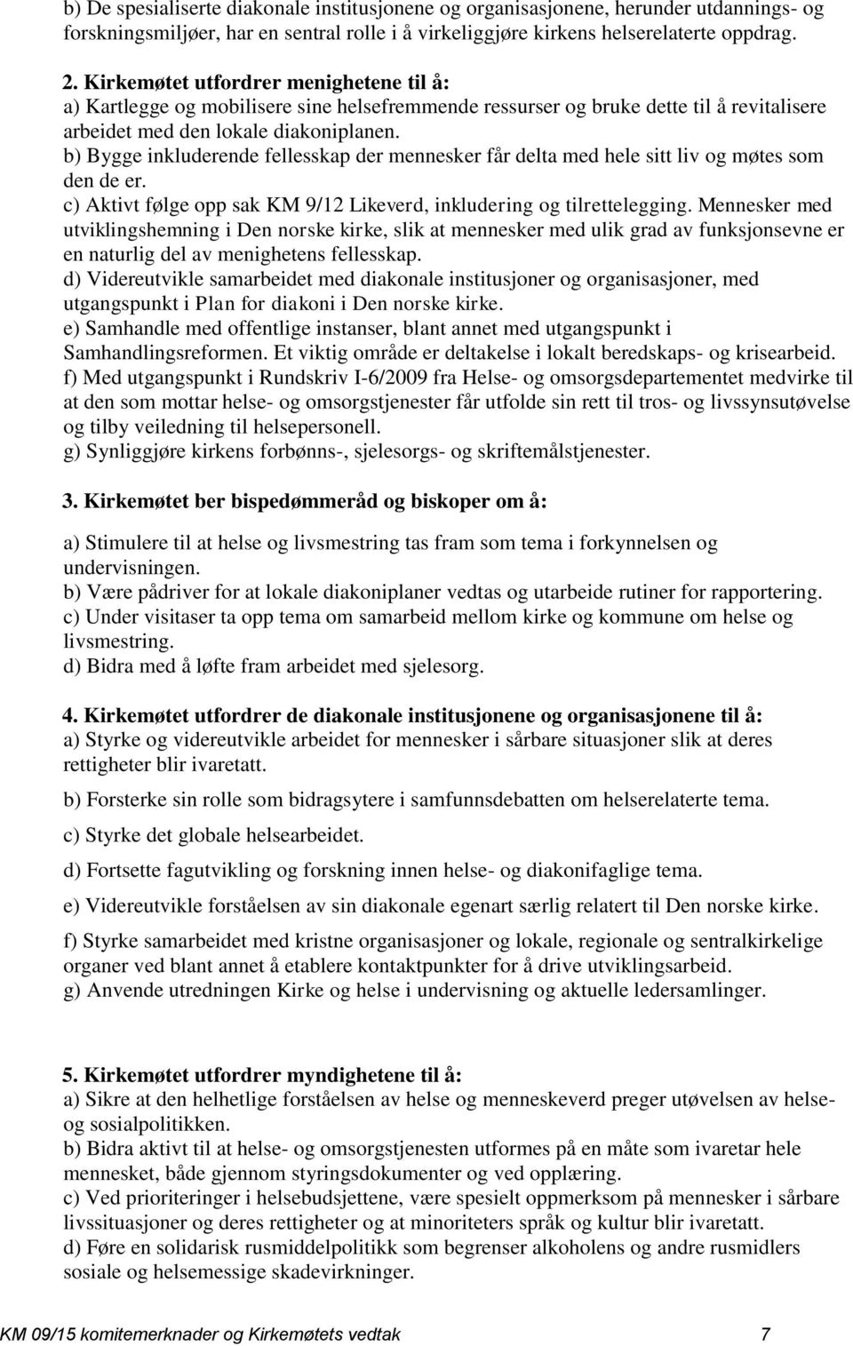 b) Bygge inkluderende fellesskap der mennesker får delta med hele sitt liv og møtes som den de er. c) Aktivt følge opp sak KM 9/12 Likeverd, inkludering og tilrettelegging.