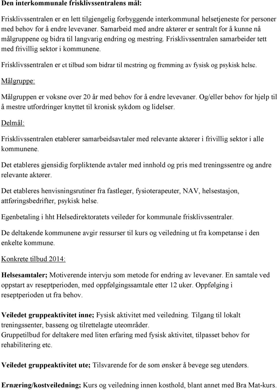 Frisklivssentralen er et tilbud som bidrar til mestring og fremming av fysisk og psykisk helse. Målgruppe: Målgruppen er voksne over 20 år med behov for å endre levevaner.