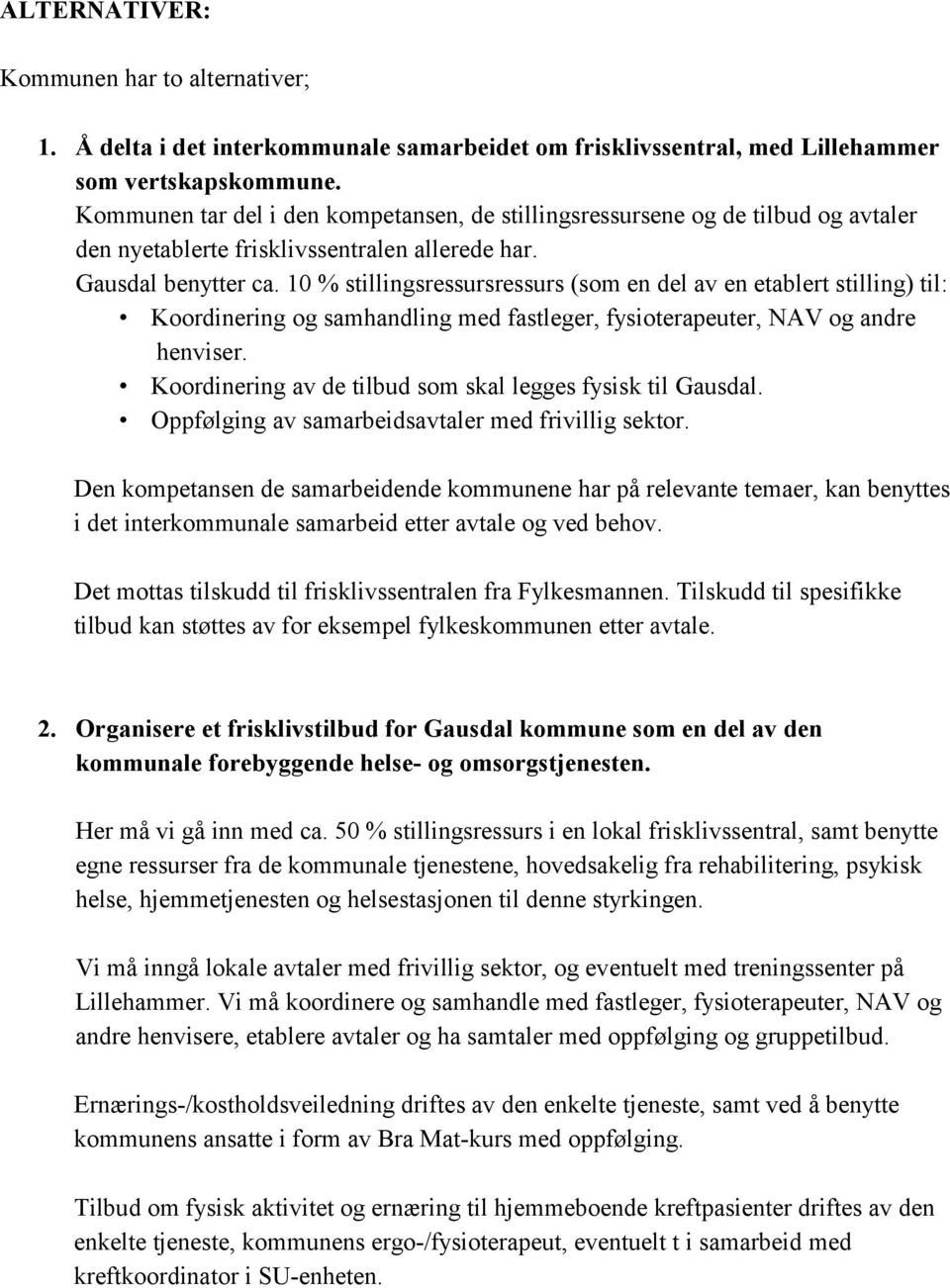 10 % stillingsressursressurs (som en del av en etablert stilling) til: Koordinering og samhandling med fastleger, fysioterapeuter, NAV og andre henviser.