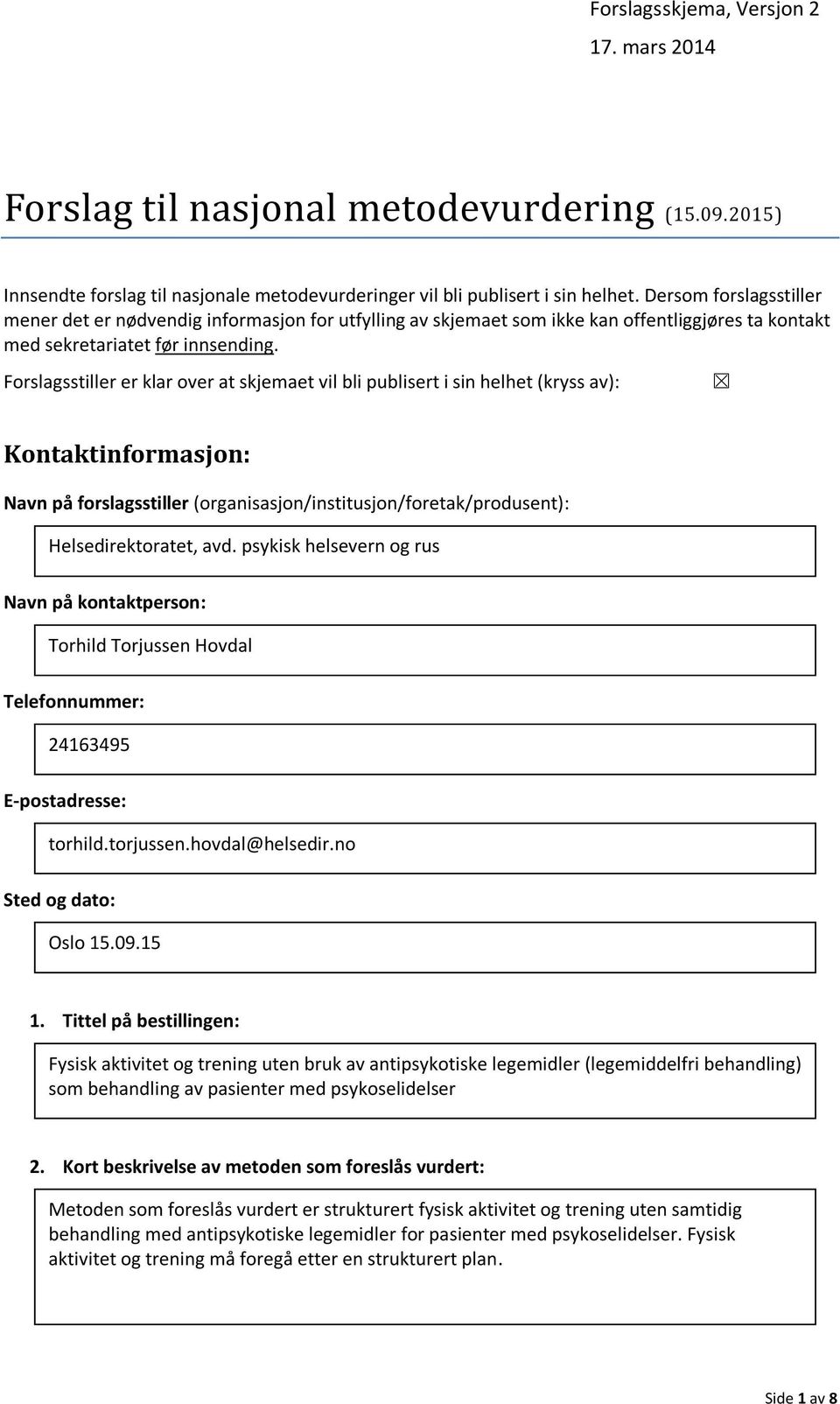 Forslagsstiller er klar over at skjemaet vil bli publisert i sin helhet (kryss av): Kontaktinformasjon: Navn på forslagsstiller (organisasjon/institusjon/foretak/produsent): Helsedirektoratet, avd.