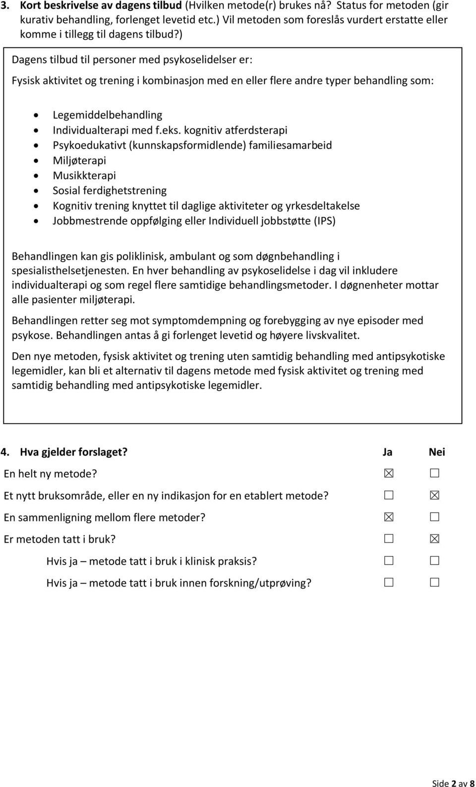 ) Dagens tilbud til personer med psykoselidelser er: Fysisk aktivitet og trening i kombinasjon med en eller flere andre typer behandling som: Legemiddelbehandling Individualterapi med f.eks.