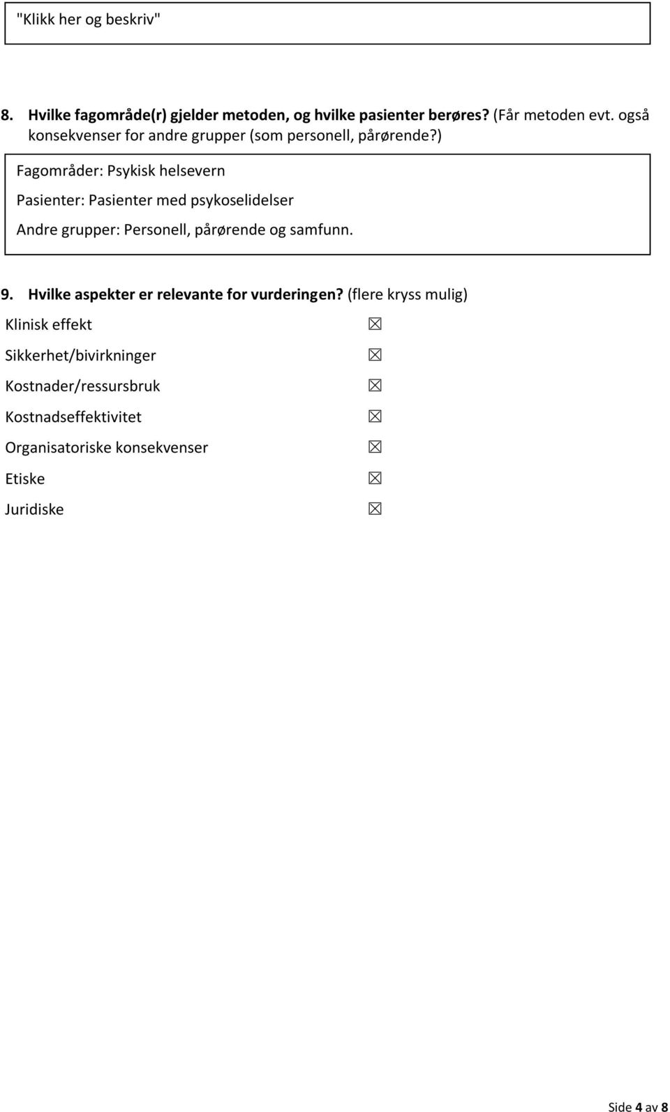 ) Fagområder: Psykisk helsevern Pasienter: Pasienter med psykoselidelser Andre grupper: Personell, pårørende og samfunn. 9.