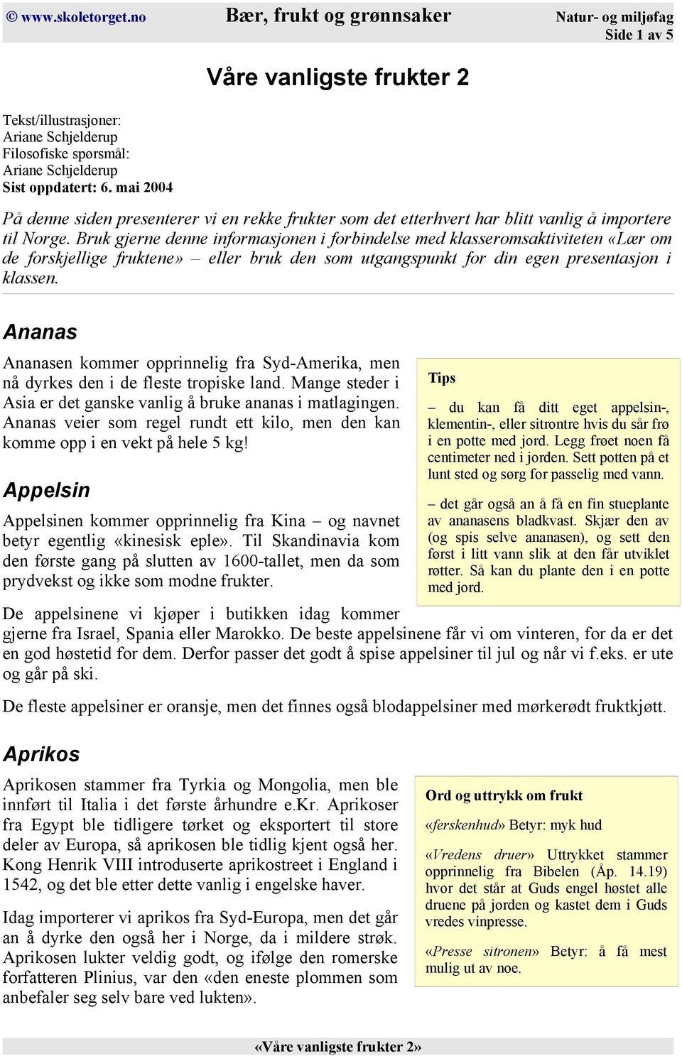 Bruk gjerne denne informasjonen i forbindelse med klasseromsaktiviteten «Lær om de forskjellige fruktene» eller bruk den som utgangspunkt for din egen presentasjon i klassen.