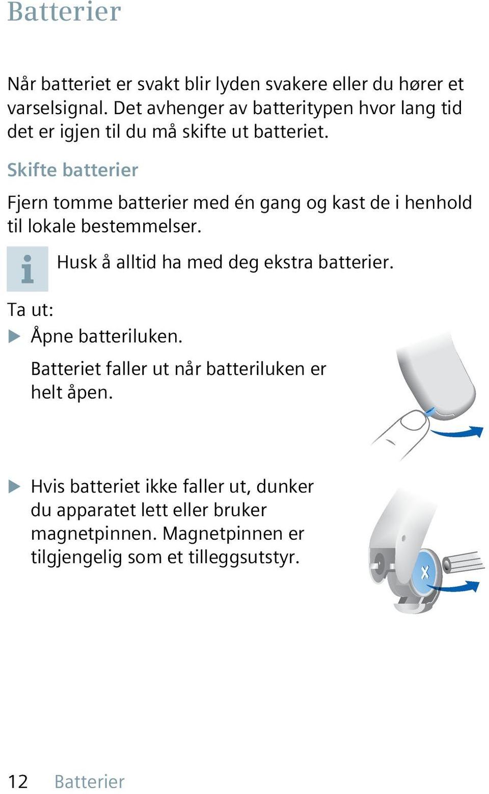 Skifte batterier Fjern tomme batterier med én gang og kast de i henhold til lokale bestemmelser.